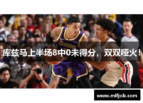 库兹马上半场8中0未得分，双双哑火！